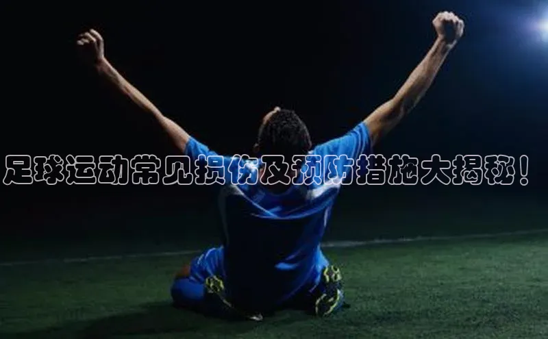 米兰体育平台赞助斯特拉斯堡W福石控股足球运动常见损伤及预防措施大揭秘！