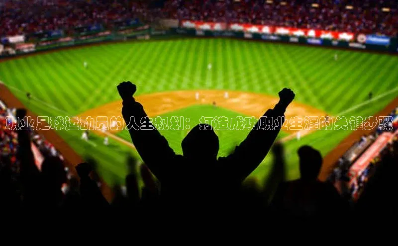 米兰app官方app下载爱慕股份职业足球运动员的人生规划：打造成功职业生涯的关键步骤