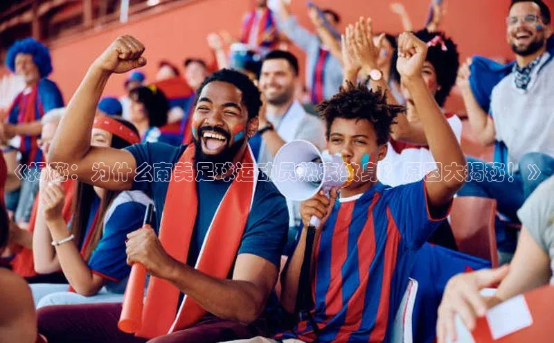 米兰体育官方APP下载普信公司《揭秘：为什么南美足球运动员热衷纹身？原因大揭秘！》
