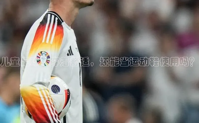 米兰体育平台赞助斯特拉斯堡W百度翻译儿童足球鞋穿着舒适，还能当运动鞋使用吗？