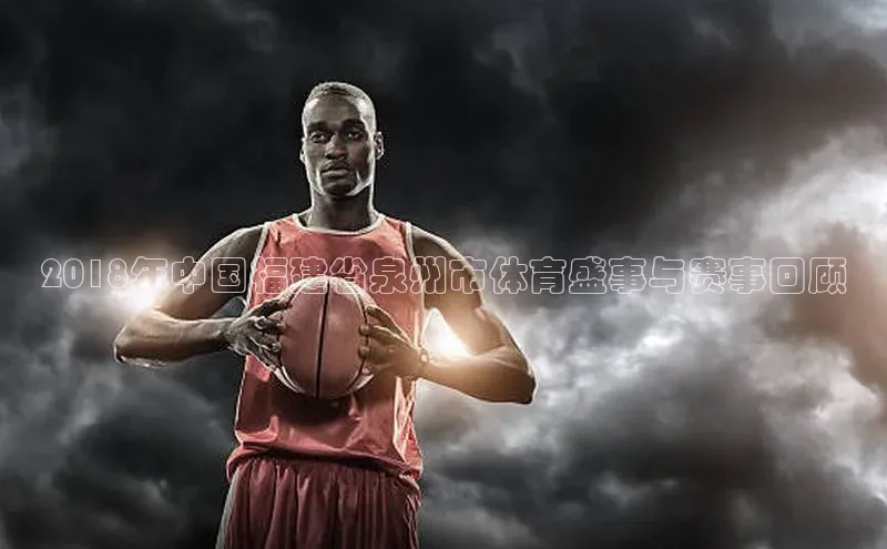 2018年中国福建省泉州市体育盛事与赛事回顾