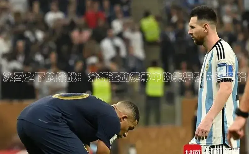 冰雪之下的挑战：分析运动赛事中的失温和应对策略