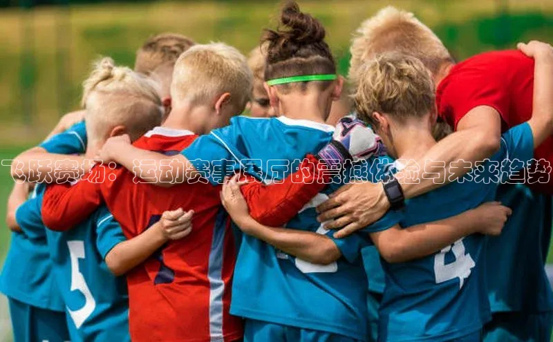 飞跃赛场：运动赛事展厅的震撼体验与未来趋势