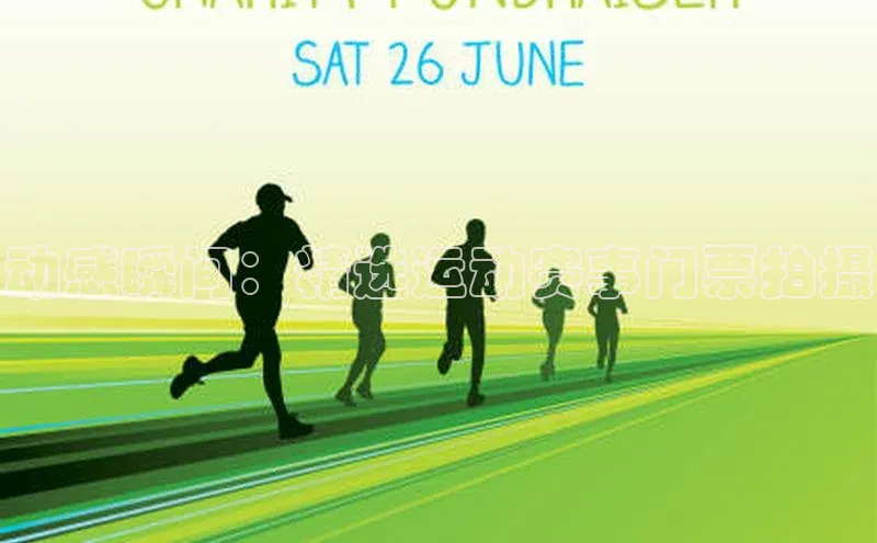 动感瞬间：精选运动赛事门票拍摄