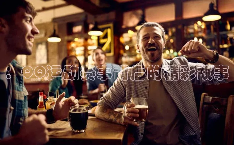 ：QQ运动赛事背后的精彩故事
