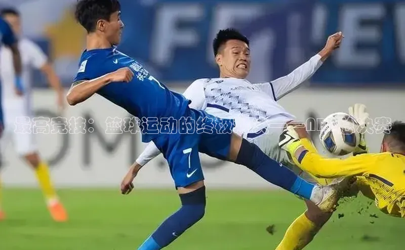 最高竞技：篮球运动的终极对决——NBA总决赛