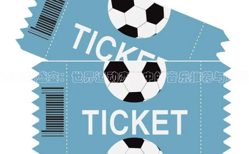 节奏的盛宴：世界运动赛事中的音乐推荐与赏析