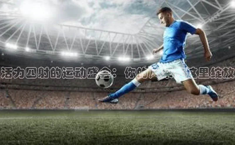 活力四射的运动盛会：你的风采在这里绽放