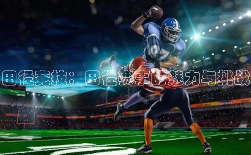 田径竞技：田径赛事的魅力与挑战