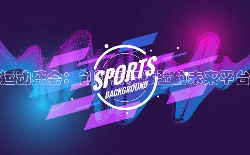 运动盛会：创新赛事体验的未来平台